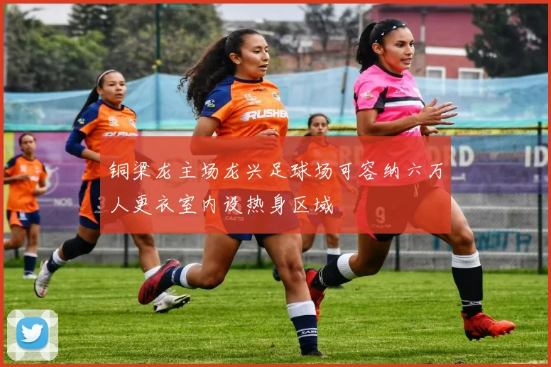 铜梁龙主场龙兴足球场可容纳六万人更衣室内设热身区域