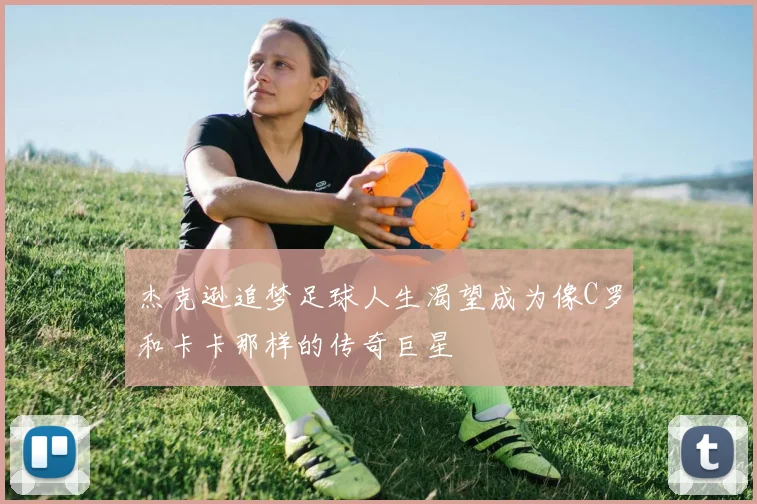 杰克逊追梦足球人生渴望成为像C罗和卡卡那样的传奇巨星
