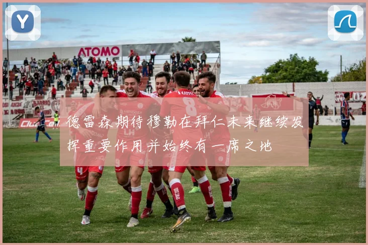 德雷森期待穆勒在拜仁未来继续发挥重要作用并始终有一席之地