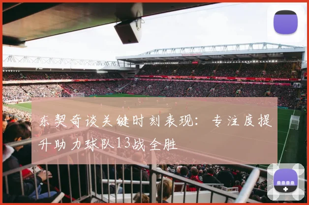 东契奇谈关键时刻表现：专注度提升助力球队13战全胜