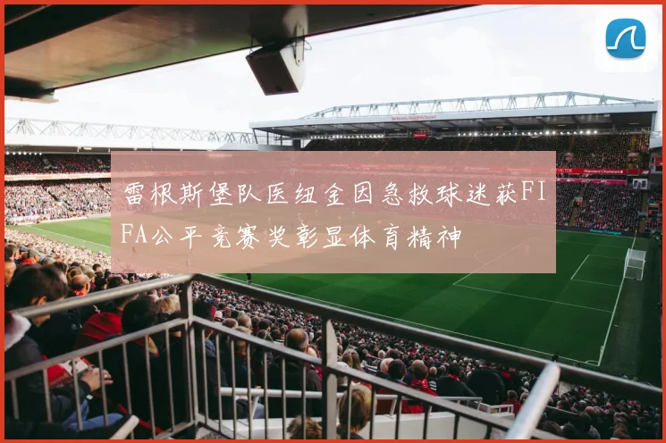 雷根斯堡队医纽金因急救球迷获FIFA公平竞赛奖彰显体育精神